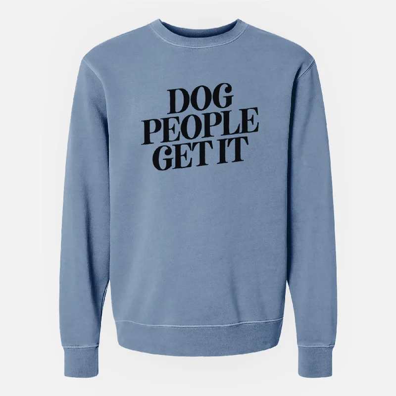 Dog People Get it - Unisex Pigment Dyed Crew Sweatshirt Fleece Hoodies & Sweatshirts